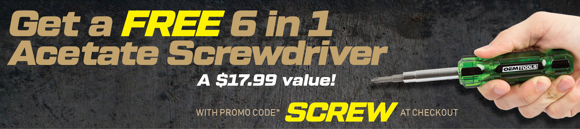 Get a FREE 6 in 1 Acetate Screwdriver with promo code SCREW at checkout!